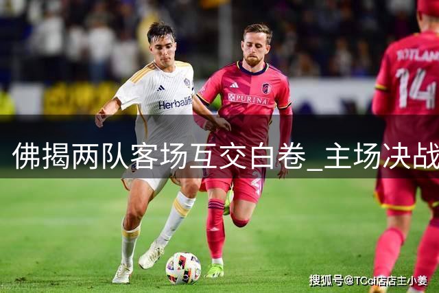 佛揭两队客场互交白卷 主场决战在即