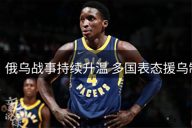 俄乌战事持续升温 多国表态援乌制俄